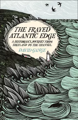 The Frayed Atlantic Edge: A Historian’s Journey from Shetland to the Channel David Gange