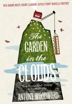 The Garden in the Clouds: From Derelict Smallholding to Mountain Paradise, Antony Woodward