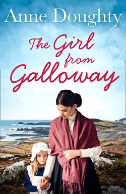 The Girl from Galloway: A stunning historical novel of love, family and overcoming the odds, Anne Doughty