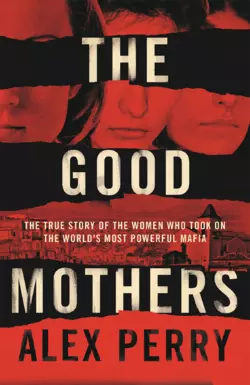 The Good Mothers: The True Story of the Women Who Took on The World′s Most Powerful Mafia, Alex Perry