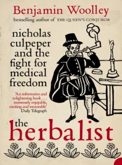 The Herbalist: Nicholas Culpeper and the Fight for Medical Freedom Benjamin Woolley