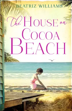 The House on Cocoa Beach: A sweeping epic love story, perfect for fans of historical romance, Beatriz Williams