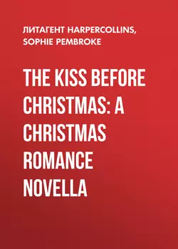 The Kiss Before Christmas: A Christmas Romance Novella, Sophie Pembroke