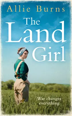 The Land Girl: An unforgettable historical novel of love and hope, Allie Burns