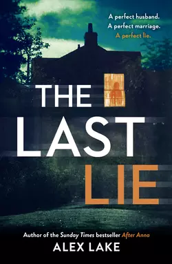 The Last Lie: The must-read new thriller from the Sunday Times bestselling author, Alex Lake