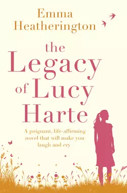 The Legacy of Lucy Harte: A poignant  life-affirming novel that will make you laugh and cry Emma Heatherington