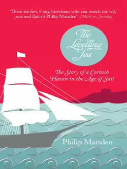 The Levelling Sea: The Story of a Cornish Haven in the Age of Sail, Philip Marsden