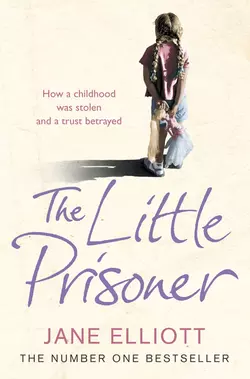 The Little Prisoner: How a childhood was stolen and a trust betrayed Jane Elliott