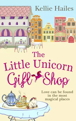 The Little Unicorn Gift Shop: A heartwarming romance with a bit of sparkle in 2018!, Kellie Hailes