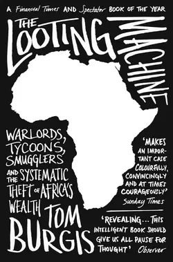 The Looting Machine: Warlords, Tycoons, Smugglers and the Systematic Theft of Africa’s Wealth, Tom Burgis