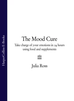 The Mood Cure: Take Charge of Your Emotions in 24 Hours Using Food and Supplements, Julia Ross