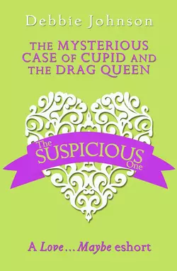 The Mysterious Case of Cupid and the Drag Queen: A Love…Maybe Valentine eShort, Debbie Johnson