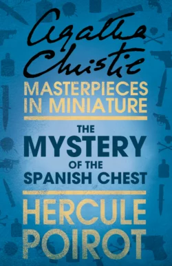 The Mystery of the Spanish Chest: A Hercule Poirot Short Story, Агата Кристи