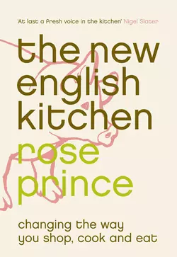 The New English Kitchen: Changing the Way You Shop, Cook and Eat, Rose Prince