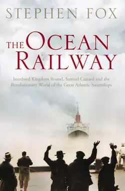 The Ocean Railway: Isambard Kingdom Brunel  Samuel Cunard and the Revolutionary World of the Great Atlantic Steamships Stephen Fox