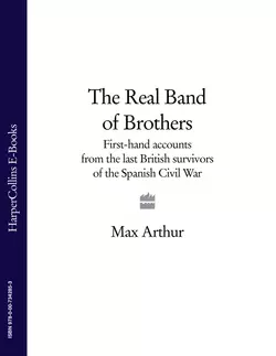 The Real Band of Brothers: First-hand accounts from the last British survivors of the Spanish Civil War, Max Arthur