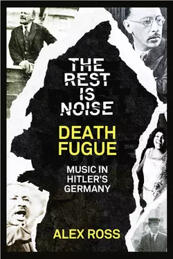 The Rest Is Noise Series: Death Fugue: Music in Hitler’s Germany, Alex Ross