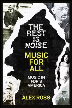 The Rest Is Noise Series: Music for All: Music in FDR’s America Alex Ross