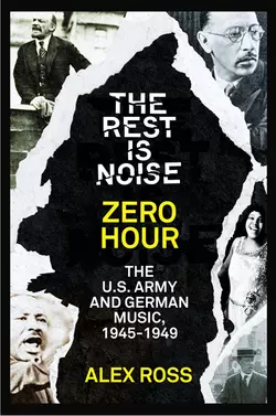 The Rest Is Noise Series: Zero Hour: The U.S. Army and German Music  1945–1949 Alex Ross