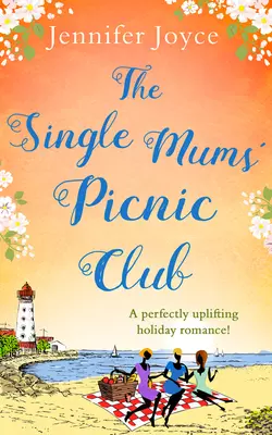 The Single Mums’ Picnic Club: A perfectly uplifting beach-read for 2018!, Jennifer Joyce