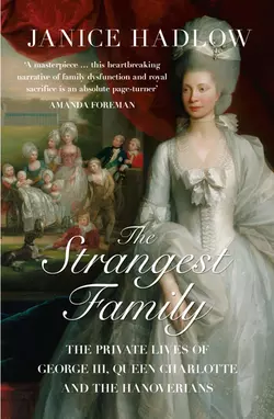 The Strangest Family: The Private Lives of George III  Queen Charlotte and the Hanoverians Janice Hadlow