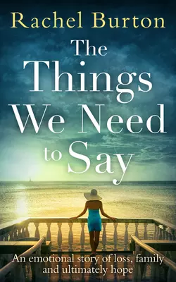 The Things We Need to Say: An emotional, uplifting story of hope from bestselling author Rachel Burton, Rachel Burton