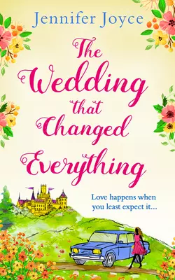 The Wedding that Changed Everything: a gorgeously uplifting romantic comedy, Jennifer Joyce