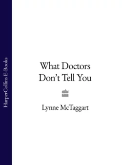 What Doctors Don’t Tell You Lynne McTaggart