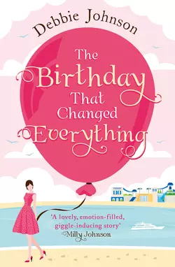 The Birthday That Changed Everything: Perfect summer holiday reading! Debbie Johnson