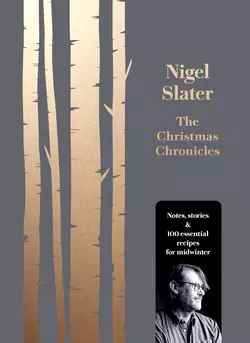 The Christmas Chronicles: Notes, stories & 100 essential recipes for midwinter, Nigel Slater