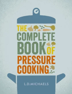 The Complete Book of Pressure Cooking, L.D. Michaels