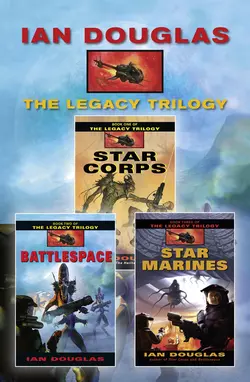 The Complete Legacy Trilogy: Star Corps, Battlespace, Star Marines, Ian Douglas