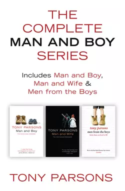 The Complete Man and Boy Trilogy: Man and Boy, Man and Wife, Men From the Boys, Tony Parsons