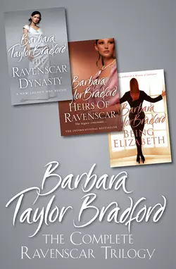 The Complete Ravenscar Trilogy: The Ravenscar Dynasty, Heirs of Ravenscar, Being Elizabeth, Barbara Taylor Bradford