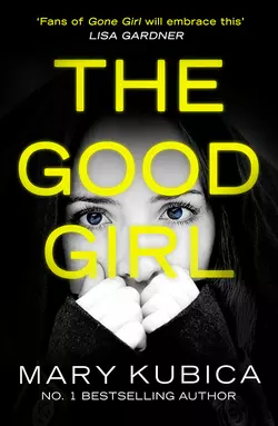 The Good Girl: An addictively suspenseful and gripping thriller, Mary Kubica