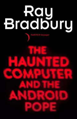 The Haunted Computer and the Android Pope Рэй Дуглас Брэдбери