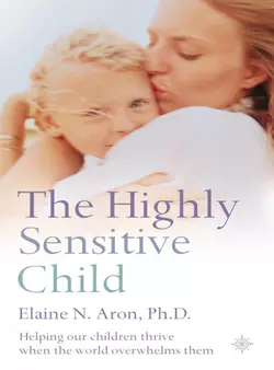 The Highly Sensitive Child: Helping our children thrive when the world overwhelms them, Elaine N. Aron