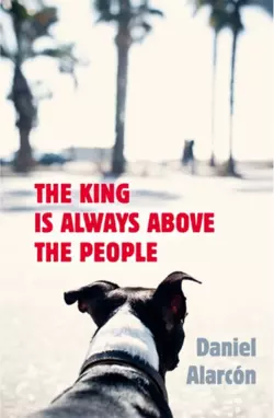 The King Is Always Above the People Daniel Alarcon