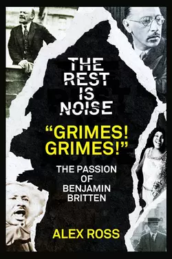 The Rest Is Noise Series: “Grimes! Grimes!”: The Passion of Benjamin Britten Alex Ross