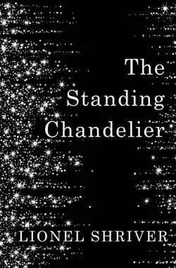 The Standing Chandelier: A Novella Lionel Shriver