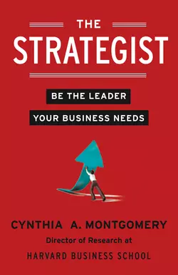 The Strategist: Be the Leader Your Business Needs, Cynthia Montgomery