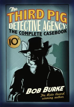 The Third Pig Detective Agency: The Complete Casebook, Bob Burke