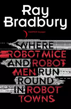 Where Robot Mice And Robot Men Run Round In Robot Towns, Рэй Дуглас Брэдбери