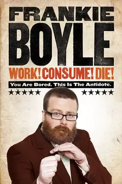 Work! Consume! Die! Frankie Boyle