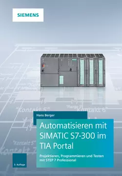 Automatisieren mit SIMATIC S7-300 im TIA Portal. Projektieren, Programmieren und Testen mit STEP 7 Professional, Hans Berger