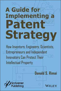 A Guide for Implementing a Patent Strategy. How Inventors, Engineers, Scientists, Entrepreneurs, and Independent Innovators Can Protect Their Intellectual Property, Donald Rimai