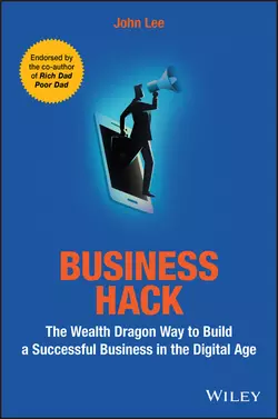 Business Hack. The Wealth Dragon Way to Build a Successful Business in the Digital Age, John Lee