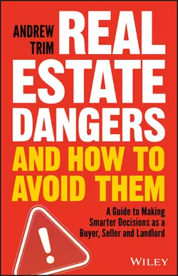 Real Estate Dangers and How to Avoid Them. A Guide to Making Smarter Decisions as a Buyer, Seller and Landlord, Andrew Trim