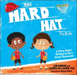 The Hard Hat for Kids. A Story About 10 Ways to Be a Great Teammate, Джон Гордон