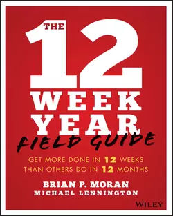 The 12 Week Year Field Guide. Get More Done In 12 Weeks Than Others Do In 12 Months, Michael Lennington